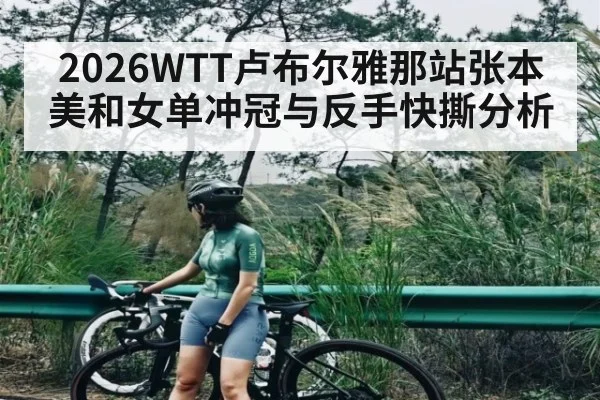 2026WTT卢布尔雅那站张本美和女单冲冠与反手快撕分析