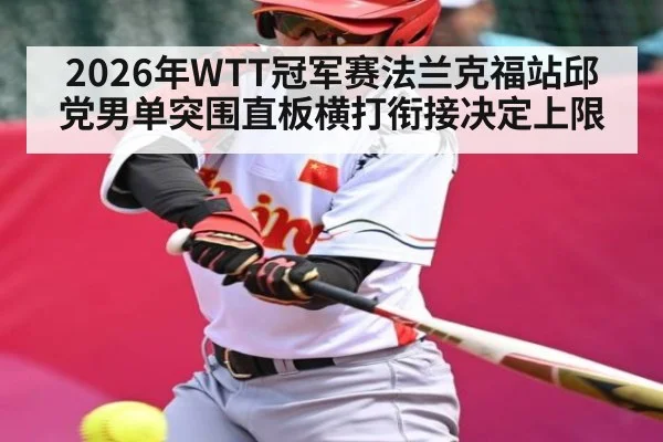 2026年WTT冠军赛法兰克福站邱党男单突围直板横打衔接决定上限